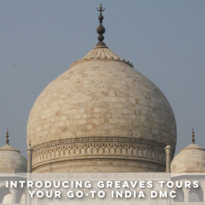 INTRODUCING GREAVES TOURS YOUR GO-TO INDIA DMC