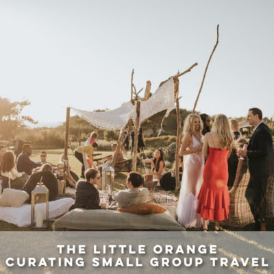 THE LITTLE ORANGE CURATING SMALL GROUP TRAVEL